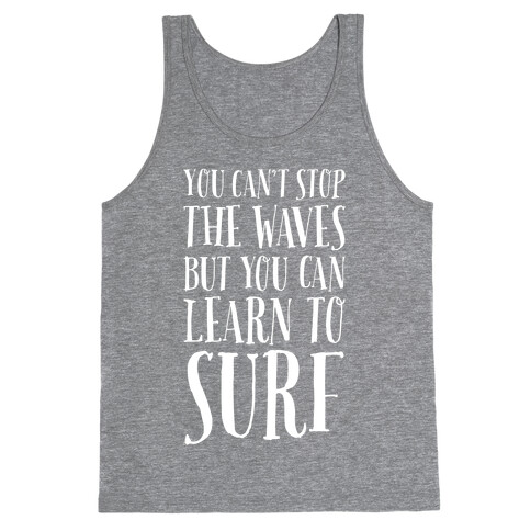 You Can't Stop The Waves, But You Can Learn To Surf Tank Top