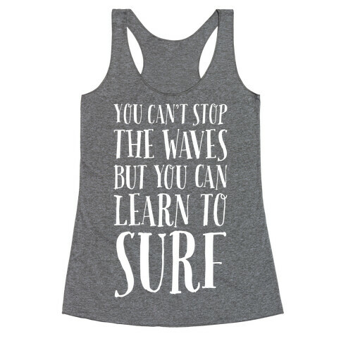 You Can't Stop The Waves, But You Can Learn To Surf Racerback Tank Top