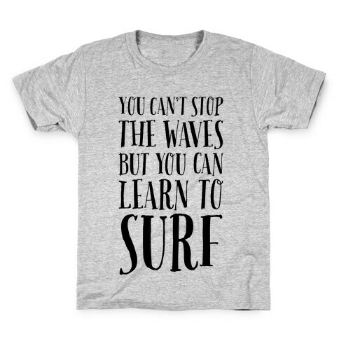 You Can't Stop The Waves, But You Can Learn To Surf Kids T-Shirt