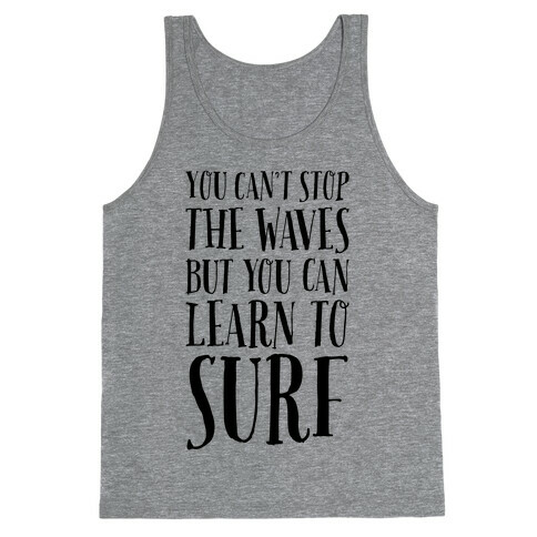 You Can't Stop The Waves, But You Can Learn To Surf Tank Top