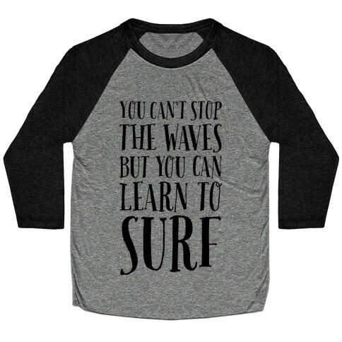 You Can't Stop The Waves, But You Can Learn To Surf Baseball Tee