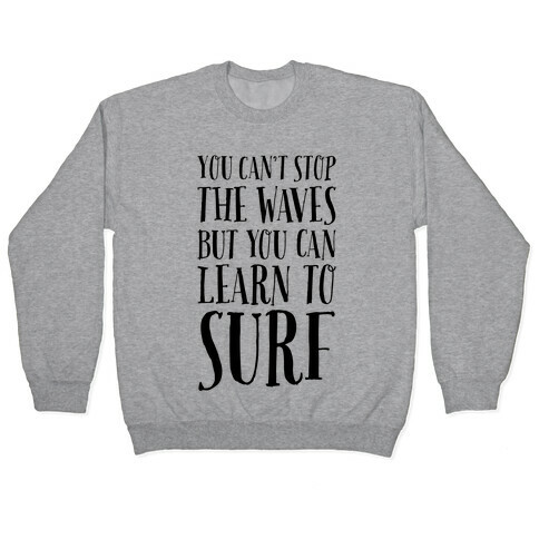 You Can't Stop The Waves, But You Can Learn To Surf Pullover