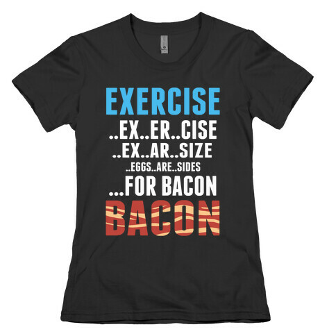 Eggs are Sides...For Bacon! Womens T-Shirt