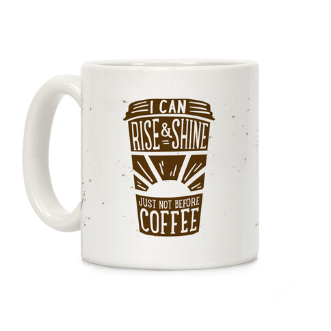 I Can Rise & Shine Just Not Before Coffee Coffee Mug