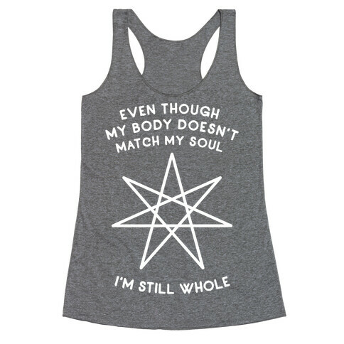 Even Though My Body Doesn't Match My Soul, I'm Still Whole Racerback Tank Top