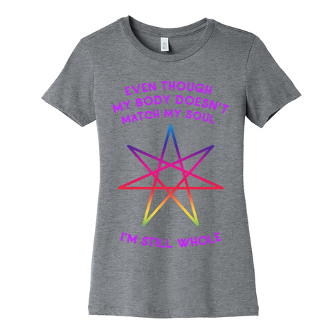 Even Though My Body Doesn't Match My Soul, I'm Still Whole Womens T-Shirt