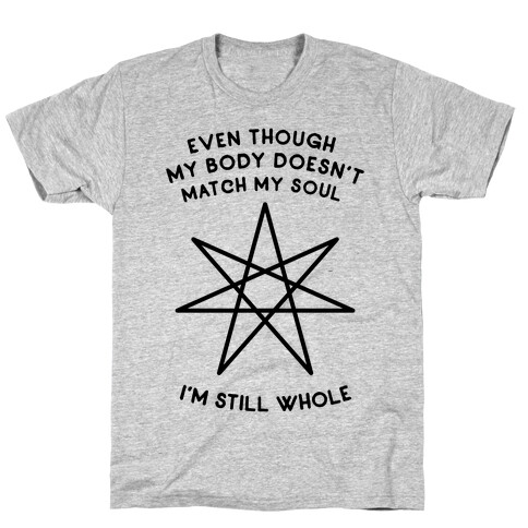 Even Though My Body Doesn't Match My Soul, I'm Still Whole T-Shirt