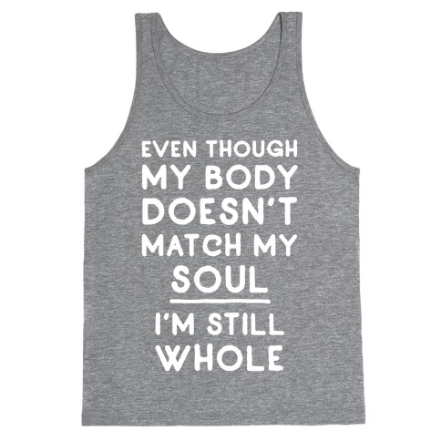 Even Though My Body Doesn't Match My Soul, I'm Still Whole Tank Top