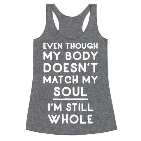 Even Though My Body Doesn't Match My Soul, I'm Still Whole Racerback Tank Top