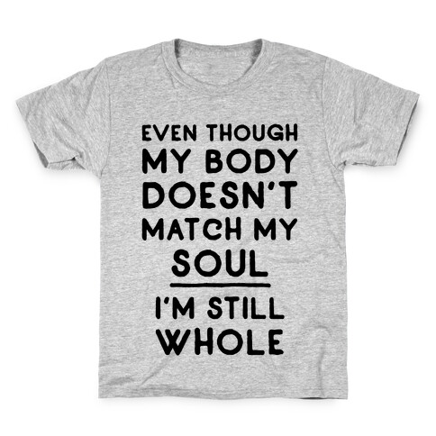 Even Though My Body Doesn't Match My Soul, I'm Still Whole Kids T-Shirt