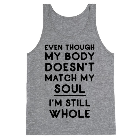 Even Though My Body Doesn't Match My Soul, I'm Still Whole Tank Top