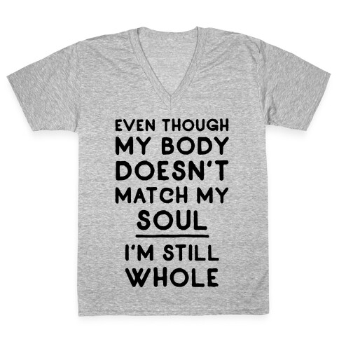 Even Though My Body Doesn't Match My Soul, I'm Still Whole V-Neck Tee Shirt