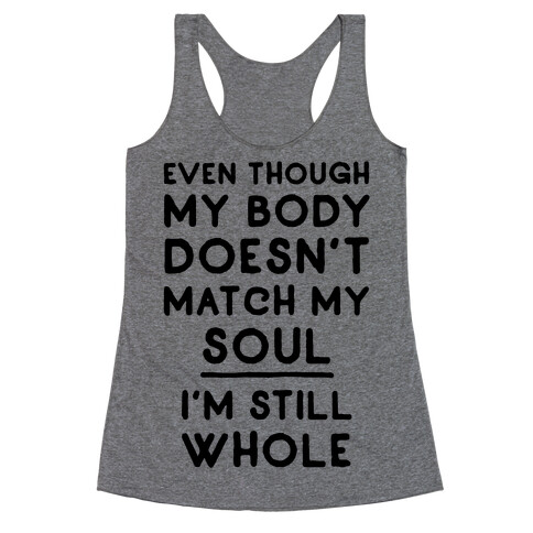 Even Though My Body Doesn't Match My Soul, I'm Still Whole Racerback Tank Top