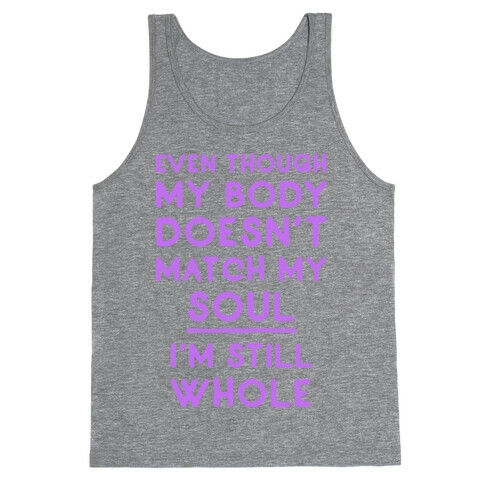 Even Though My Body Doesn't Match My Soul, I'm Still Whole Tank Top
