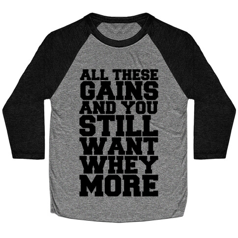 All These Gains and Still You Want Whey More Baseball Tee