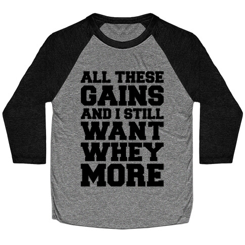 All These Gains and Still I Want Whey More Baseball Tee