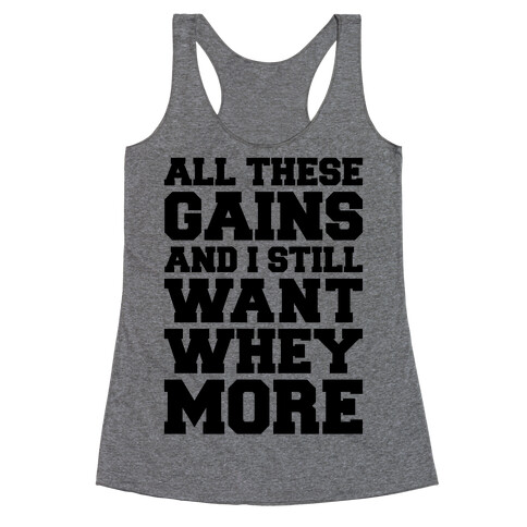 All These Gains and Still I Want Whey More Racerback Tank Top