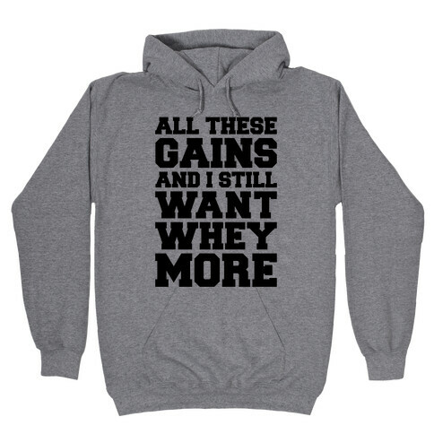 All These Gains and Still I Want Whey More Hooded Sweatshirt