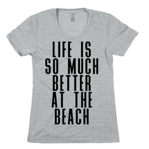 Life Is So Much Better At The Beach Womens T-Shirt