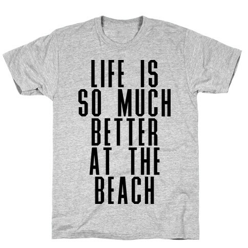 Life Is So Much Better At The Beach T-Shirt