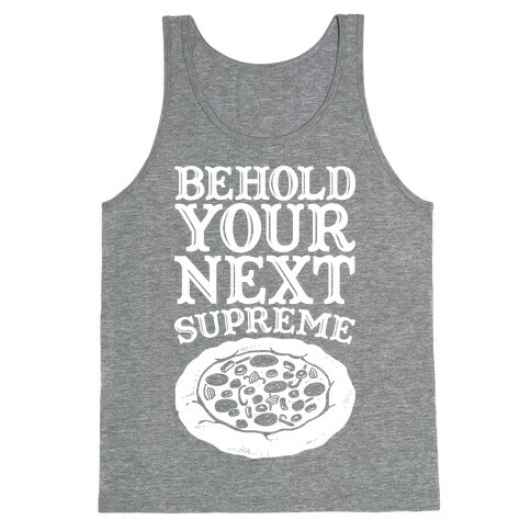 Behold Your Next Supreme (Pizza) Tank Top