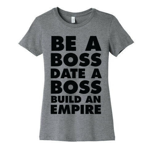 Be A Boss, Date A Boss, Build An Empire Womens T-Shirt