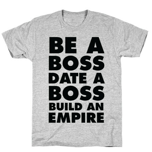 Be A Boss, Date A Boss, Build An Empire T-Shirt