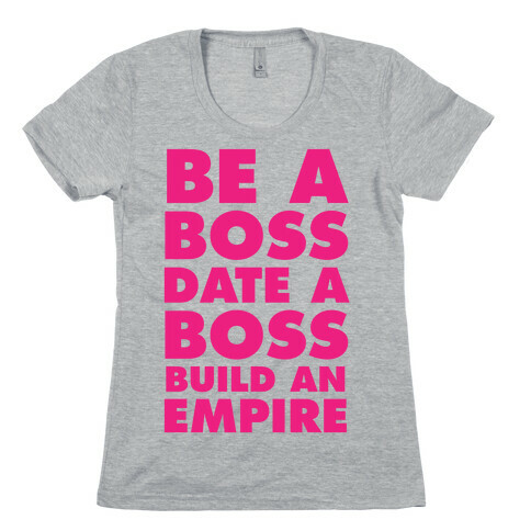 Be A Boss, Date A Boss, Build An Empire Womens T-Shirt