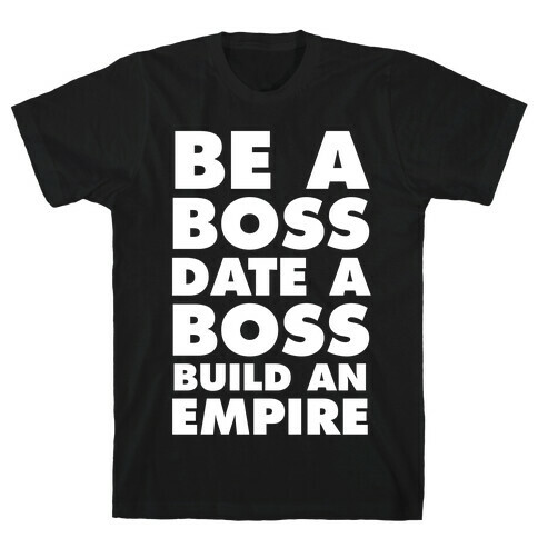 Be A Boss, Date A Boss, Build An Empire T-Shirt