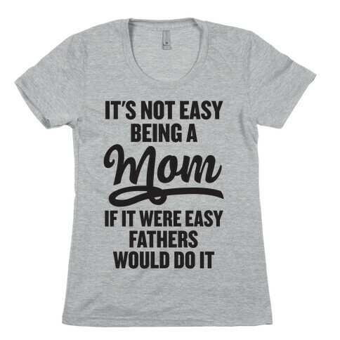 It's Not Easy Being A Mom Womens T-Shirt