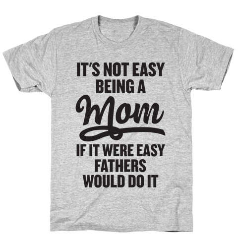 It's Not Easy Being A Mom T-Shirt