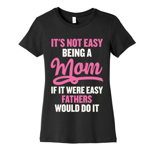 It's Not Easy Being A Mom Womens T-Shirt