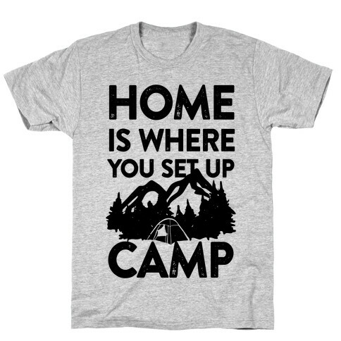 Home Is Where You Set Up Camp T-Shirt