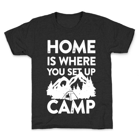 Home Is Where You Set Up Camp Kids T-Shirt