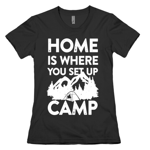 Home Is Where You Set Up Camp Womens T-Shirt