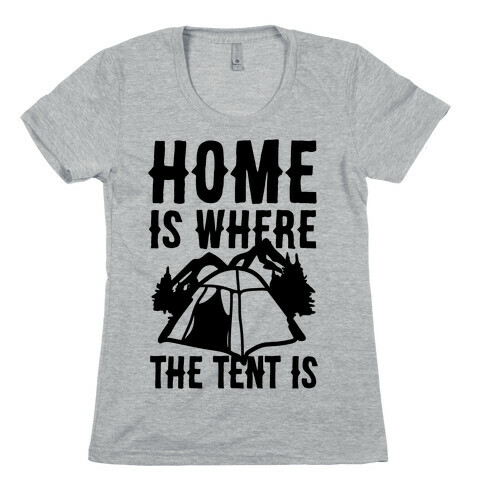 Home Is Where The Tent Is Womens T-Shirt