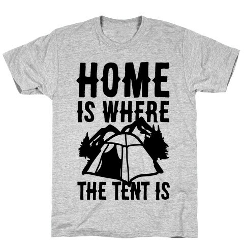 Home Is Where The Tent Is T-Shirt