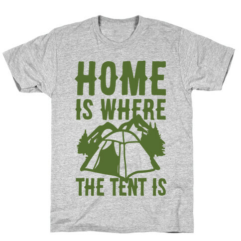 Home Is Where The Tent Is T-Shirt