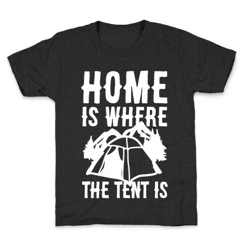 Home Is Where The Tent Is Kids T-Shirt