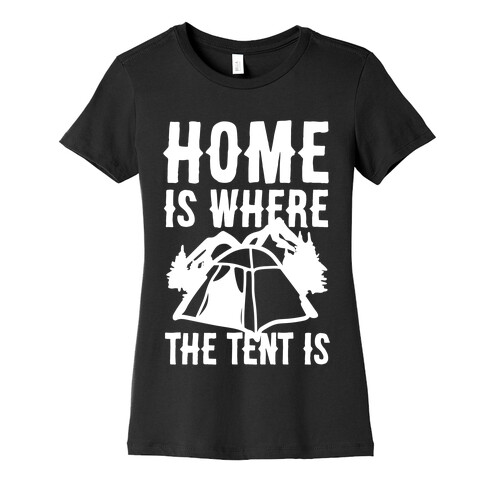 Home Is Where The Tent Is Womens T-Shirt