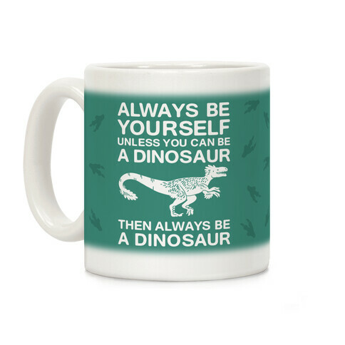 Always Be Yourself, Unless You Can Be A Dinosaur Coffee Mug