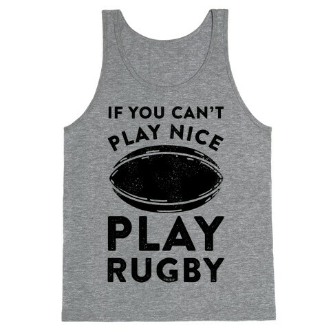 If You Can't Play Nice Play Rugby Tank Top