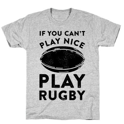 If You Can't Play Nice Play Rugby T-Shirt