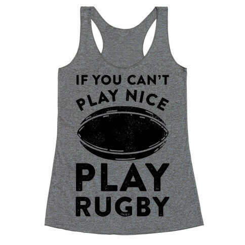 If You Can't Play Nice Play Rugby Racerback Tank Top