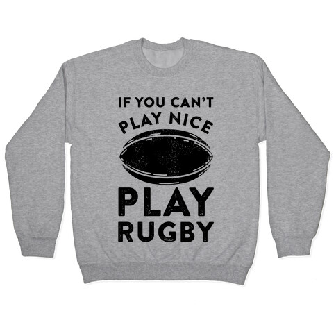 If You Can't Play Nice Play Rugby Pullover