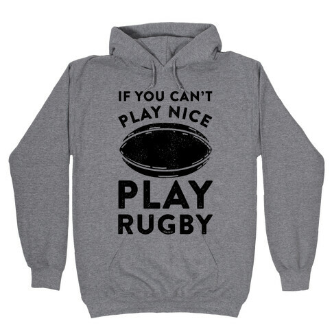 If You Can't Play Nice Play Rugby Hooded Sweatshirt