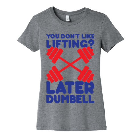Later Dumbell Womens T-Shirt