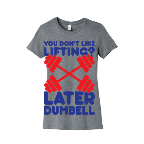 Later Dumbell Womens T-Shirt