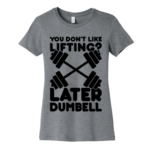 Later Dumbell Womens T-Shirt