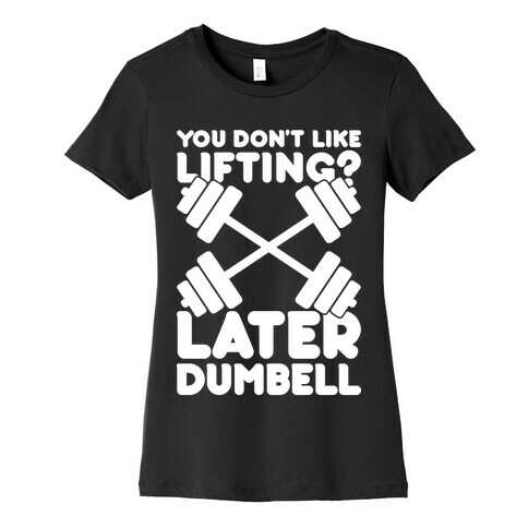 Later Dumbell Womens T-Shirt